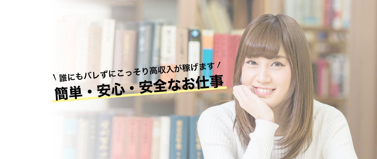 誰にもバレずにこっそり高収入が稼げます 簡単・安心・安全なお仕事